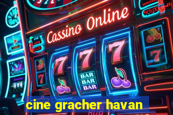 cine gracher havan